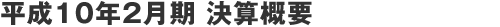 平成10年2月期 決算概要